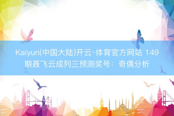 Kaiyun(中国大陆)开云·体育官方网站 149期聂飞云成列三预测奖号：奇偶分析