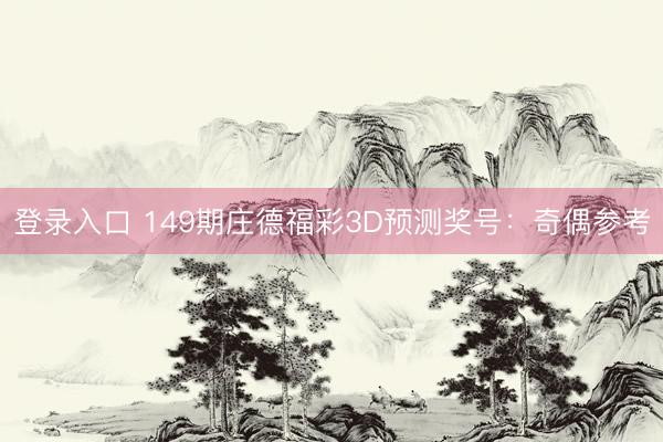 登录入口 149期庄德福彩3D预测奖号:奇偶参考