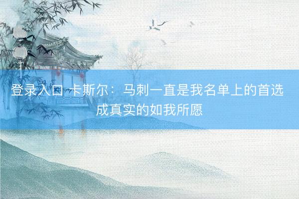 登录入口 卡斯尔：马刺一直是我名单上的首选 成真实的如我所愿