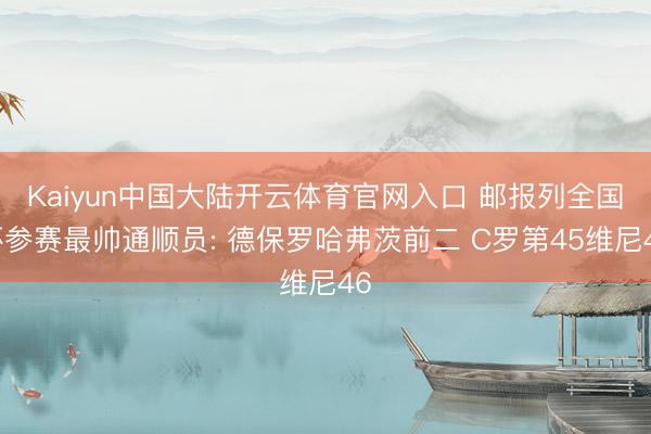 Kaiyun中国大陆开云体育官网入口 邮报列全国杯参赛最帅通顺员: 德保罗哈弗茨前二 C罗第45维尼46